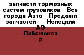 запчасти тормозных систем грузовиков - Все города Авто » Продажа запчастей   . Ненецкий АО,Лабожское д.